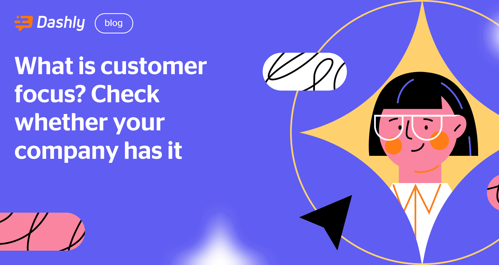 What Is Customer Focus Check Whether Your Company Has It Dashly Blog