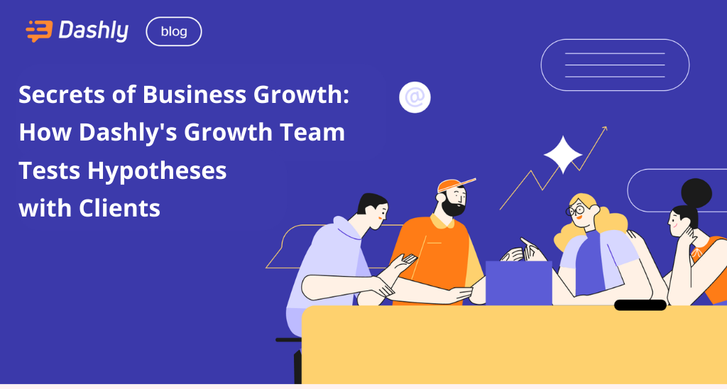 Secrets of Growing Your Business: How Dashly’s Growth Team Tests Hypotheses with Clients